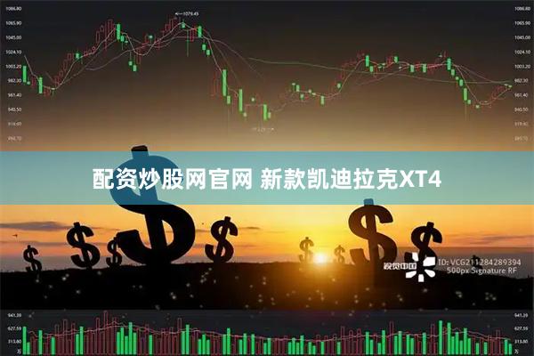 配资炒股网官网 新款凯迪拉克XT4